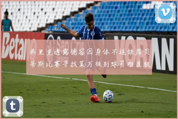 弗里克透露德容因身体不适缺席贝蒂斯比赛寻找莱万级别球员难度极大
